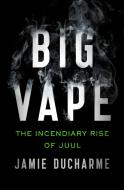 Big Vape: The Incendiary Rise of Juul di Jamie Ducharme edito da HENRY HOLT