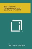 The Story of Commercial Credit Company, 1912-1945 di William H. Grimes edito da Literary Licensing, LLC