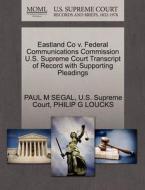 Eastland Co V. Federal Communications Commission U.s. Supreme Court Transcript Of Record With Supporting Pleadings di Paul M Segal, Philip G Loucks edito da Gale, U.s. Supreme Court Records