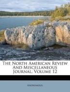 The North American Review and Miscellaneous Journal, Volume 12 edito da Nabu Press
