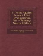 C. Vetti Aquilini Iuvenci Libri Evangeliorum IIII. di Caius Vettius Aquilinus Juvencus, Karl Marold edito da Nabu Press