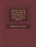 Passions: Primes Vers D'Amour Et Variations Sur de Vieux Themes di Massillon Coicou edito da Nabu Press