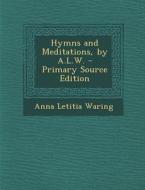 Hymns and Meditations, by A.L.W. di Anna Letitia Waring edito da Nabu Press