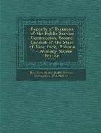 Reports of Decisions of the Public Service Commission, Second District of the State of New York, Volume 7 edito da Nabu Press