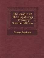 Cradle of the Hapsburgs di James Denham edito da Nabu Press
