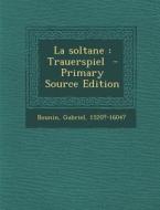 La Soltane: Trauerspiel di Bounin Gabriel 1520?-1604? edito da Nabu Press