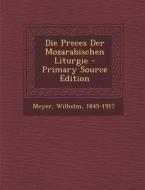 Die Preces Der Mozarabischen Liturgie di Meyer Wilhelm 1845-1917 edito da Nabu Press