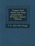 Iroquis [Sic] Foods and Food Preparation di F. W. 1872-1924 Waugh edito da Nabu Press