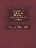 Manual of Colloquial Tibetan di Charles Alfred Bell edito da Nabu Press