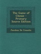 The Game of Chesse di Jacobus De Cessolis edito da Nabu Press