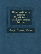 Illumination in Islamic Mysticism di Edward Jurji edito da Nabu Press