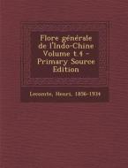 Flore Generale de L'Indo-Chine Volume T.4 - Primary Source Edition di Henri Lecomte edito da Nabu Press