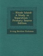 ... Rhode Island: A Study in Separatism - Primary Source Edition di Irving Berdine Richman edito da Nabu Press