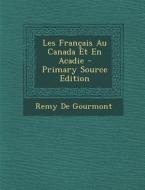 Les Francais Au Canada Et En Acadie - Primary Source Edition di Remy de Gourmont edito da Nabu Press