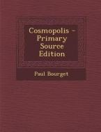 Cosmopolis - Primary Source Edition di Paul Bourget edito da Nabu Press