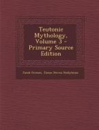 Teutonic Mythology, Volume 3 - Primary Source Edition di Jacob Ludwig Carl Grimm, James Steven Stallybrass edito da Nabu Press