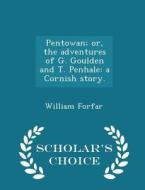 Pentowan; Or, The Adventures Of G. Goulden And T. Penhale di William Forfar edito da Scholar's Choice