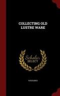 Collecting Old Lustre Ware di W Bosanko edito da Andesite Press