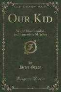 Our Kid di Peter Green edito da Forgotten Books