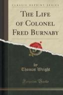 The Life Of Colonel Fred Burnaby (classic Reprint) di Thomas Wright edito da Forgotten Books