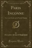 Paris Inconnu di Alexandre Privat D'Anglemont edito da Forgotten Books