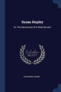 Susan Hopley: Or, the Adventures of a Maid Servant di Catherine Crowe edito da CHIZINE PUBN
