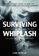 Surviving Whiplash: Saving Your Neck Without Losing Your Mind. di Mark Frobb MD edito da Booksurge Publishing
