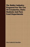 The Butter Industry, Prepared For The Use Of Creameries, Dairy Students And Pure Food Departments di Otto Frederick Hunziker edito da Giniger Press