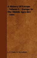 A History Of Europe - Volume I. - Europe In The Middle Ages 843 - 1494 di H. M. Latham L. C. Chew edito da Ballou Press