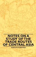 Notes On A Study Of The Trade Routes Of Central Asia di Rudolph M. Riefstahl edito da Hughes Press