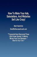 How to Make Your Ads, Salesletters, and Websites Sell Like Crazy di Mark Hendricks edito da Createspace