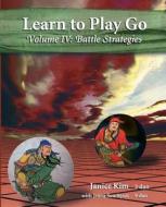 Learn to Play Go Volume 4: Battle Strategies di Janice Kim edito da Createspace