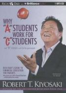 Why "A" Students Work for "C" Students and "B" Students Work for the Government: Rich Dad's Guide to Financial Education for Parents di Robert T. Kiyosaki edito da Rich Dad on Brilliance Audio