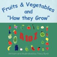 Fruits & Vegetables and How They Grow: A to Z di Tracy Byrd edito da AUTHORHOUSE