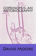 Coprinopsis: An Autobiography di David Moore edito da Createspace