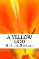 A Yellow God di H. Rider Haggard edito da Createspace