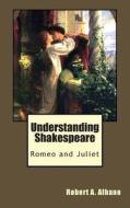 Understanding Shakespeare: Romeo and Juliet di Robert a. Albano edito da Createspace