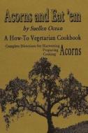 Acorns and Eat'em: A How-To Vegetarian Acorn Cookbook di Suellen Ocean edito da Createspace Independent Publishing Platform