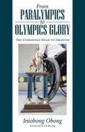 From Paralympics To Olympics Glory di Iniobong Obong edito da Iuniverse