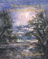 Five for Freedom by Underground Railroad di Elaine Wentworth edito da iUniverse