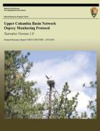 Upper Columbia Basin Network Osprey Monitoring Protocol: Narrative Version 1.0 di Lisa K. Garrett, Thomas J. Rodhouse, Gordon H. Dicus edito da Createspace