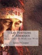 Les Puritains D' Amerique: Ou La Vallee de Wish-Ton-Wish di M. James Fenimore Cooper edito da Createspace