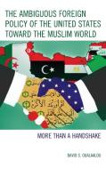 Ambiguous Foreign Policy of the United States Toward the Muslim World di David S Oualaalou edito da Lexington Books