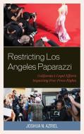 Restricting Los Angeles Paparazzi: California's Legal Efforts Impacting Free Press Rights di Joshua N. Azriel edito da LEXINGTON BOOKS