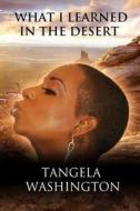 What I Learned in the Desert di Tangela Washington edito da Createspace