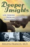Deeper Insights: Life Lessons from an Unexpected Relationship Loss di Meleta Francis M. D. edito da Createspace