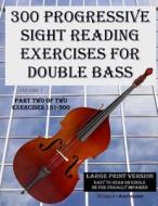 300 Progressive Sight Reading Exercises for Double Bass Large Print Version: Part Two of Two, Exercises 151-300 di Robert Anthony edito da Createspace