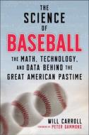 The Science of Baseball: The Math, Technology, and Data Behind the Great American Pastime di Will Carroll edito da SKYHORSE PUB
