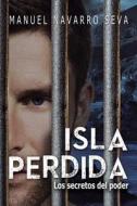 Isla Perdida: Los Secretos del Poder di Manuel Navarro Seva edito da Createspace