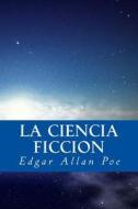 La Ciencia Ficcion di Edgar Allan Poe edito da Createspace